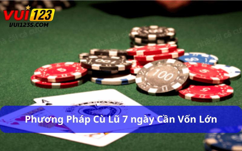 Phương pháp Cù Lũ 7 ngày cần có vốn lớn khi chơi