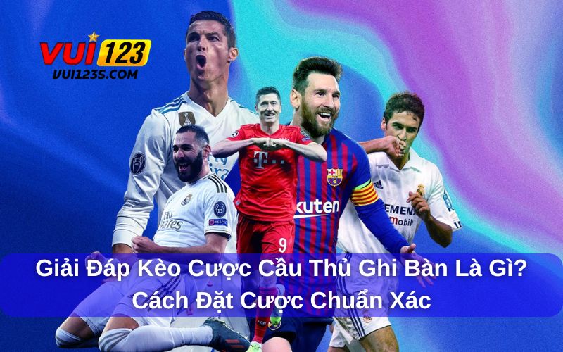 Giải Đáp Kèo Cược Cầu Thủ Ghi Bàn Là Gì? Cách Đặt Cược Chuẩn Xác Giải đáp kèo cược cầu thủ ghi bàn là gì